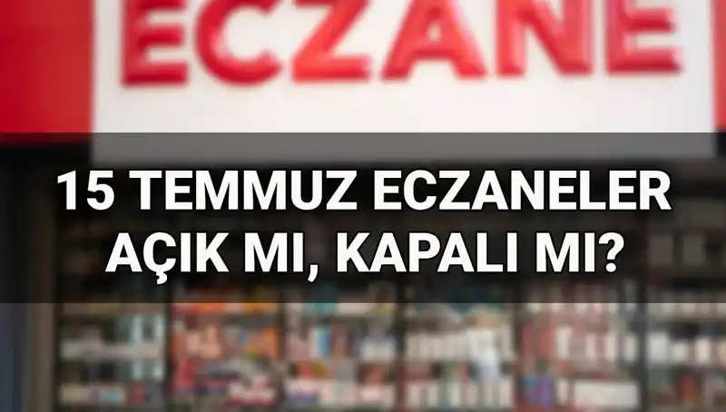 15 Temmuz'da Eczaneler Açık mı? Eczane Çalışma Saatleri Nedir?