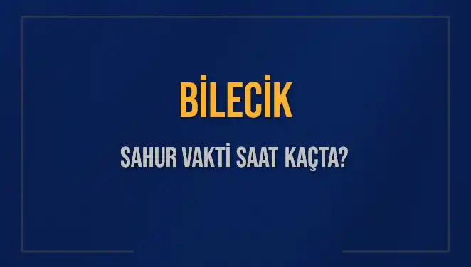 Bilecik'te Ramazan 2025 Sahur Vakti: Saat Kaçta Sahur Yapılmalı?