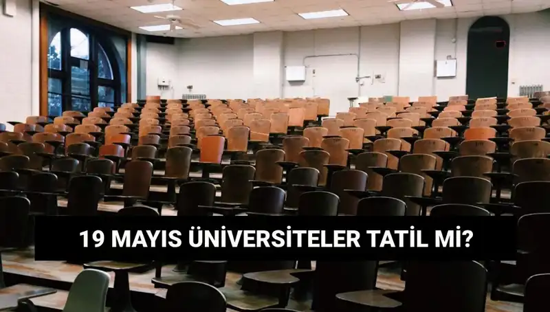 19 Mayıs'ta Üniversiteler Tatil Mi? Resmi Açıklamalar Geldi!