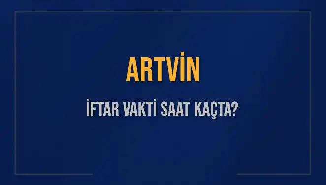 Artvin İftar Saati 2025: Ezan Ne Zaman Okunacak?