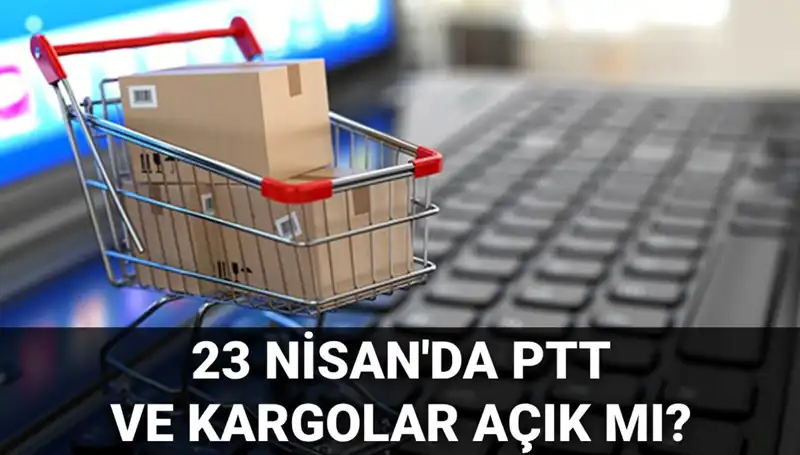 23 Nisan'da PTT ve Kargolar Açık mı? İşte Yanıtı!