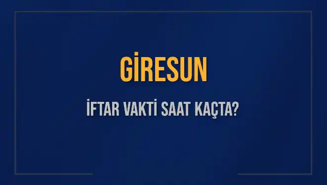 Giresun’da İftar Vakti: Saat Kaçta Ezan Okunacak?