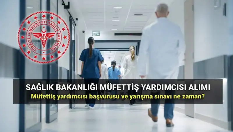 2025 Sağlık Bakanlığı Müfettiş Yardımcısı Alımı: Başvuru Tarihleri ve Şartlar Açıklandı