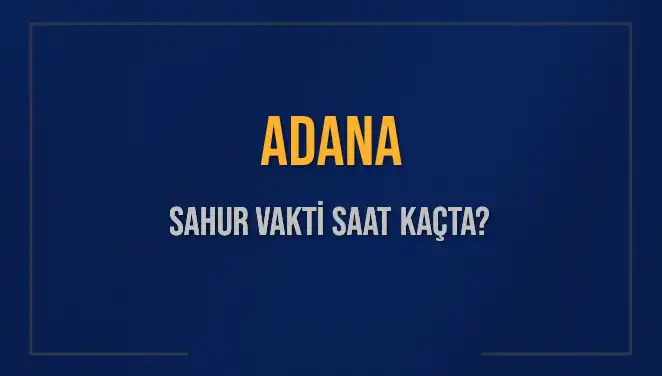 Adana'da Sahur Vakti: Ne Zaman ve En Güncel Saatler