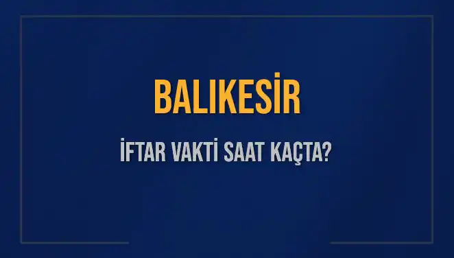 Balıkesir’de İftar Vakti Ne Zaman? Merak Edilen Saatler Burada!