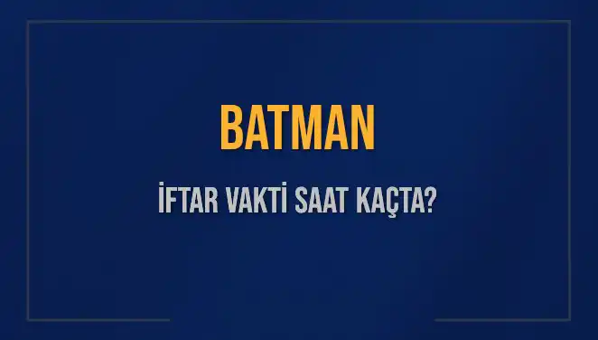Batman'da İftar Saati Ne Zaman? 2025’in İlk Ramazan İftar Vakitleri