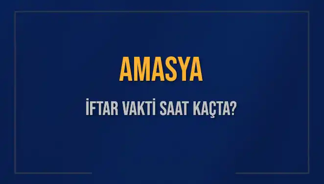 Amasya'nın İftar Vakti: 3 Mart 2025’te Ezan Ne Zaman Okunacak?