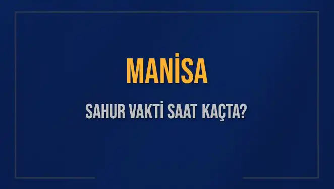 Manisa'da Sahur Vakti: 2025 İçin Güncel Bilgiler ve Detaylar