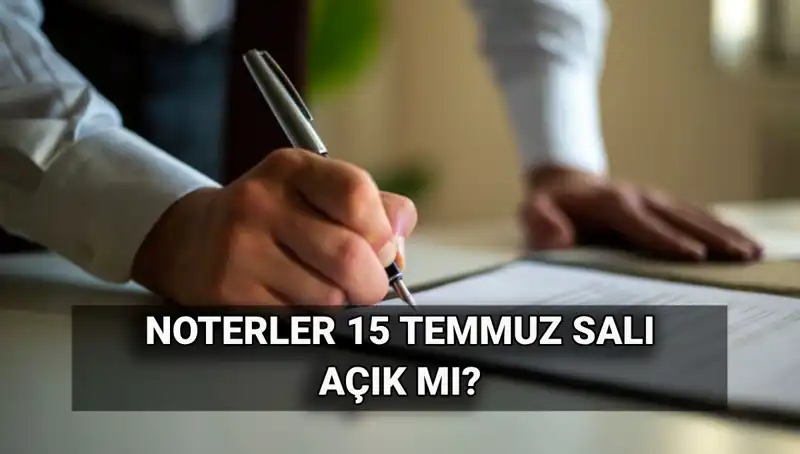 15 Temmuz’da Noterler Açık mı? Tatil Durumu Hakkında Bilgilendirme!